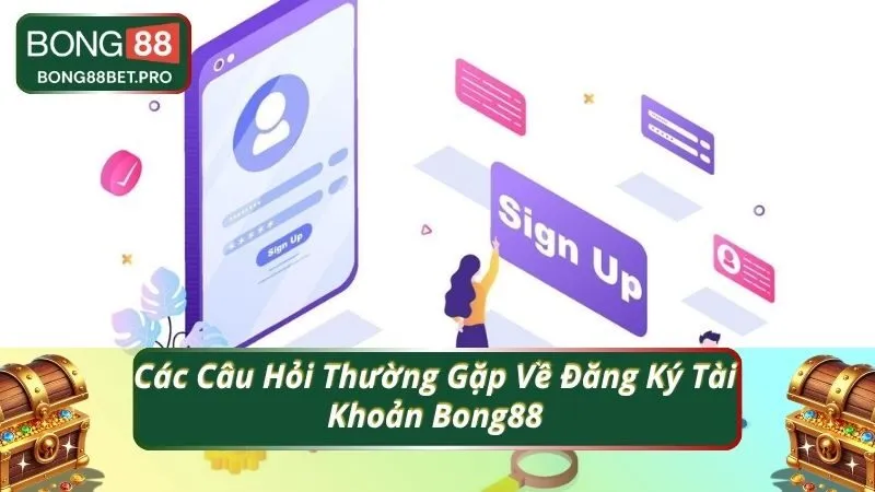Các Câu Hỏi Thường Gặp Về Đăng Ký Tài Khoản Bong88