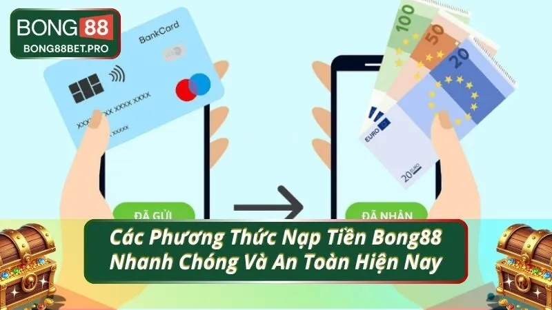 Các Phương Thức Nạp Tiền Bong88 Nhanh Chóng Và An Toàn Hiện Nay