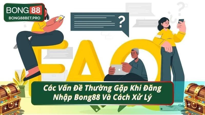 Các Vấn Đề Thường Gặp Khi Đăng Nhập Bong88 Và Cách Xử Lý