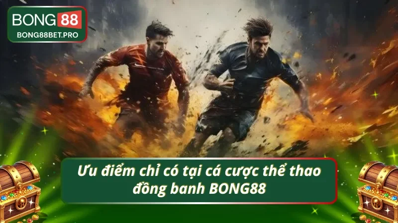 Ưu điểm khi tham gia cá cược tại nhà cái uy tín BONG88