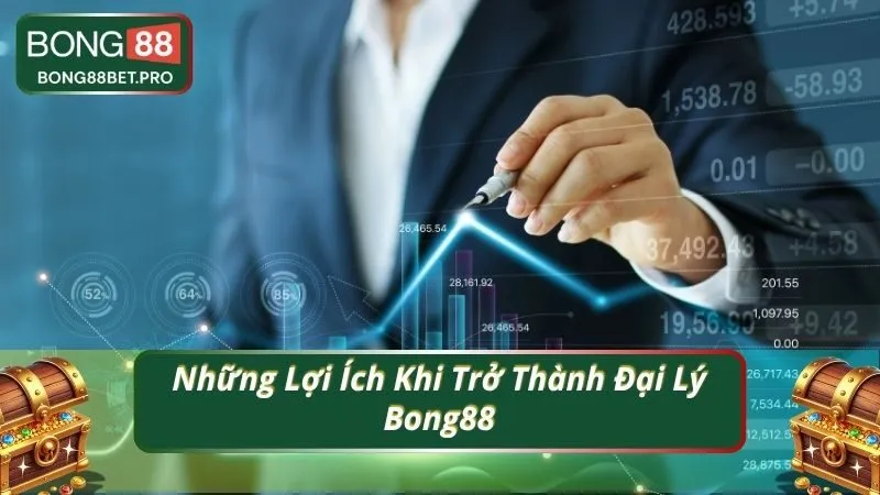 Những Lợi Ích Khi Trở Thành Đại Lý Bong88