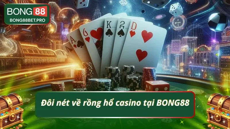 Tổng quan về rồng hổ casino tại BONG88