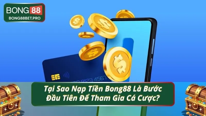 Tại Sao Nạp Tiền Bong88 Là Bước Đầu Tiên Để Tham Gia Cá Cược?