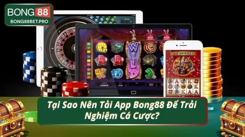 Tại Sao Nên Tải App Bong88 Để Trải Nghiệm Cá Cược?