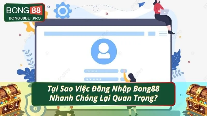 Tại Sao Việc Đăng Nhập Bong88 Nhanh Chóng Lại Quan Trọng?