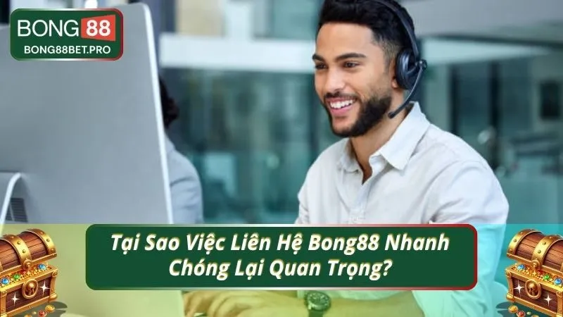 Tại Sao Việc Liên Hệ Bong88 Nhanh Chóng Lại Quan Trọng?